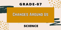 Chapter 17 Changes around us Class 7 Science